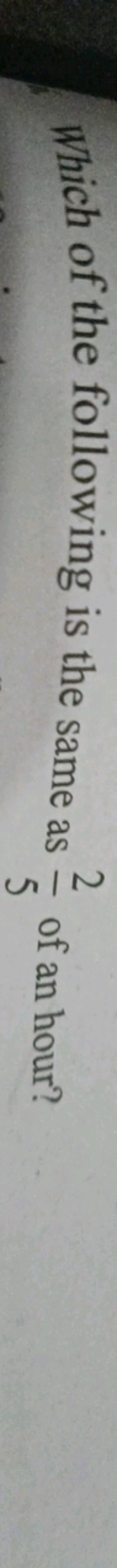 Which of the following is the same as 52​ of an hour?