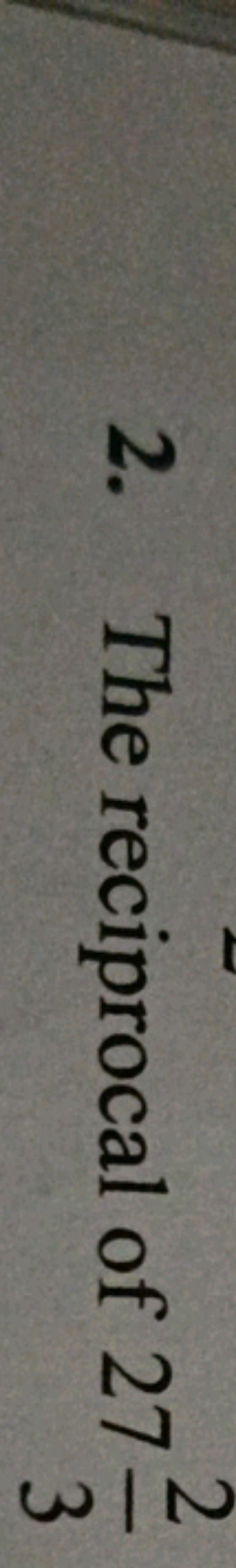 2. The reciprocal of 2732​