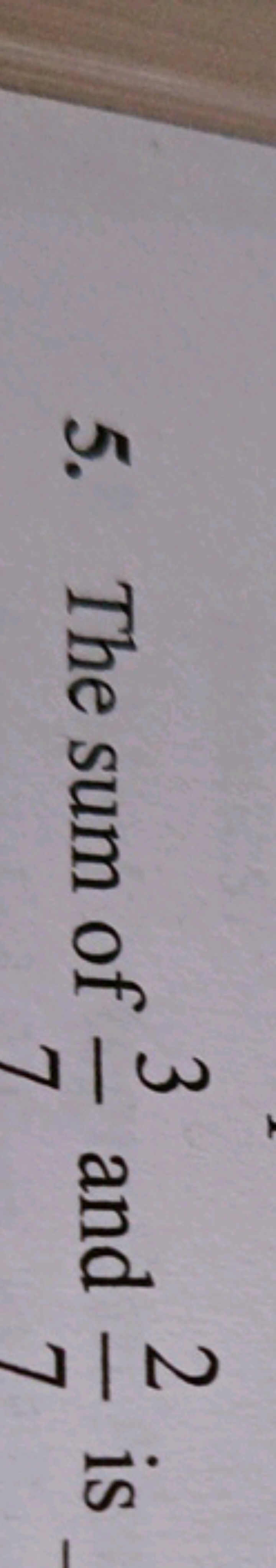 5. The sum of 73​ and 72​ is