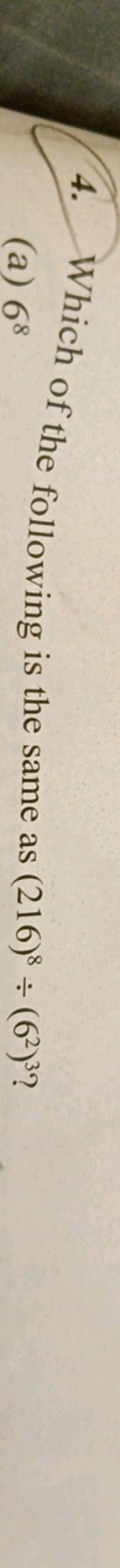 4. Which of the following is the same as (216)8÷(62)3 ?
(a) 68