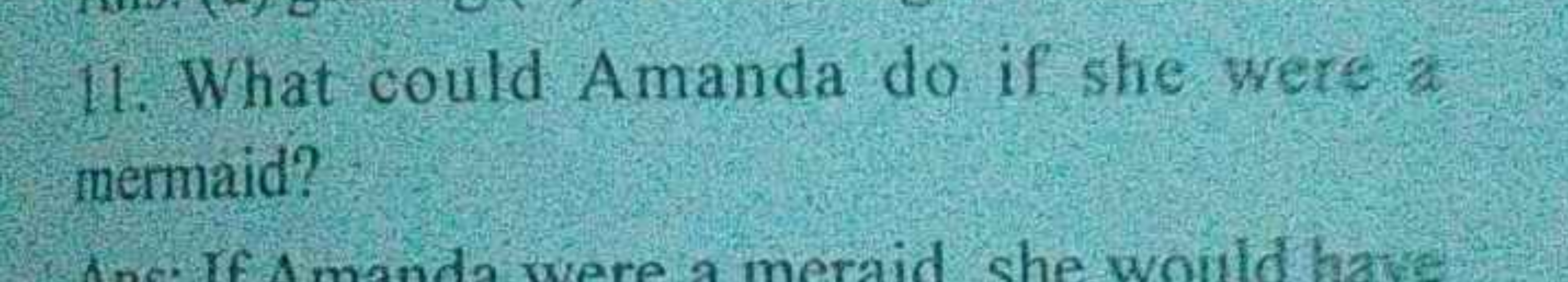 11. What could Amanda do if she wers a mermaid?