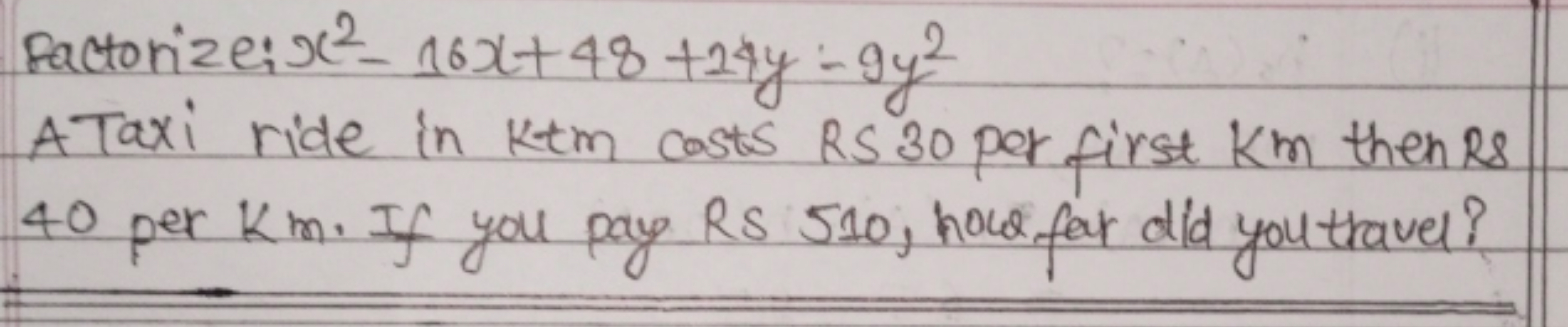 Factorize: x2−16x+48+24y−9y2
A Taxi ride in ktm costs RS 30 per first 