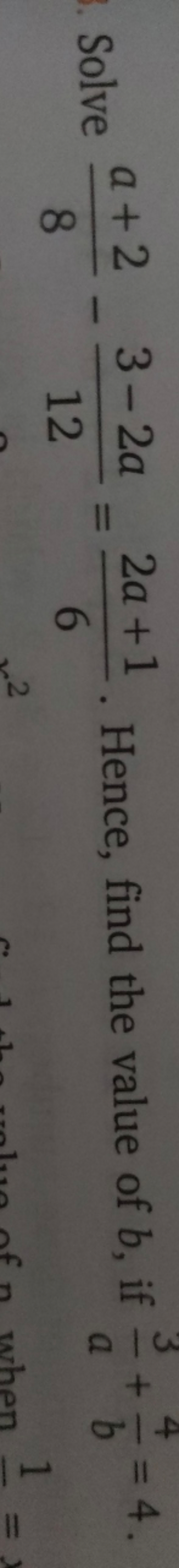 Solve 8a+2​−123−2a​=62a+1​. Hence, find the value of b, if a3​+b4​=4.