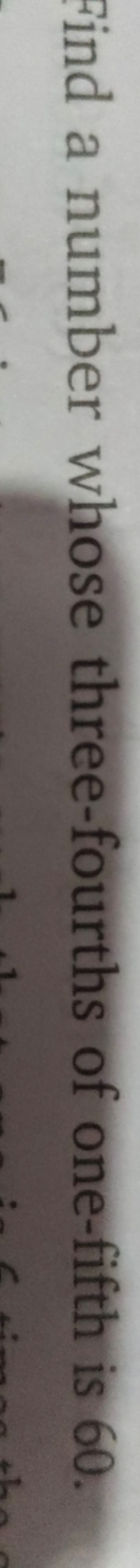Find a number whose three-fourths of one-fifth is 60 .