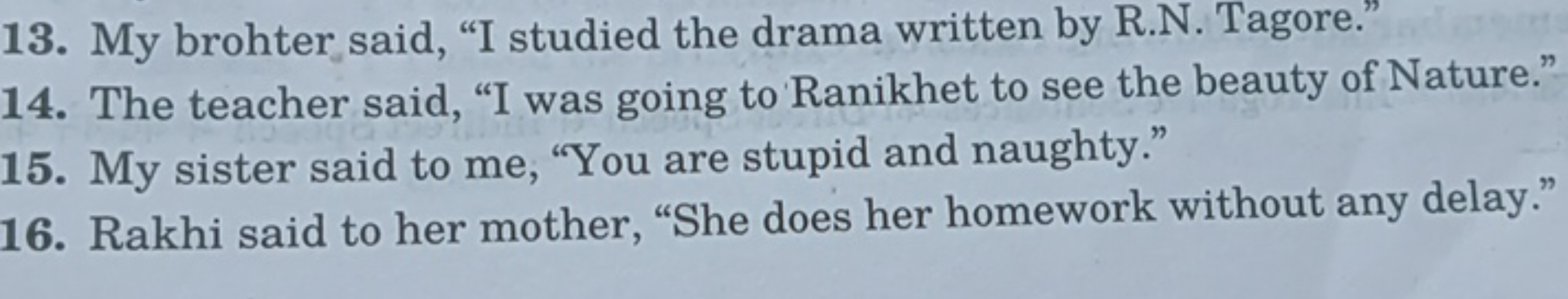 13. My brohter said, "I studied the drama written by R.N. Tagore."
14.