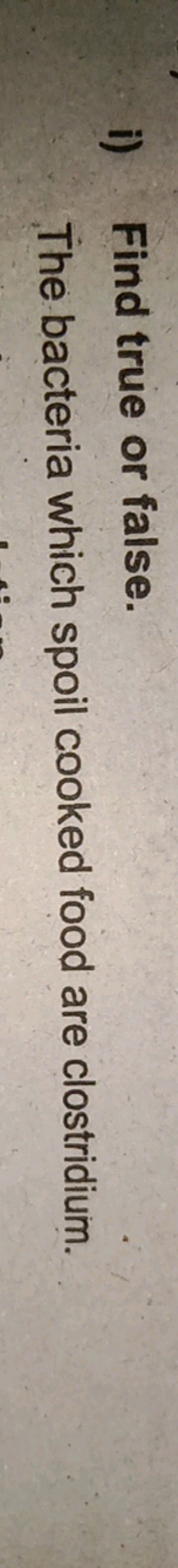 i) Find true or false.

The bacteria which spoil cooked food are clost