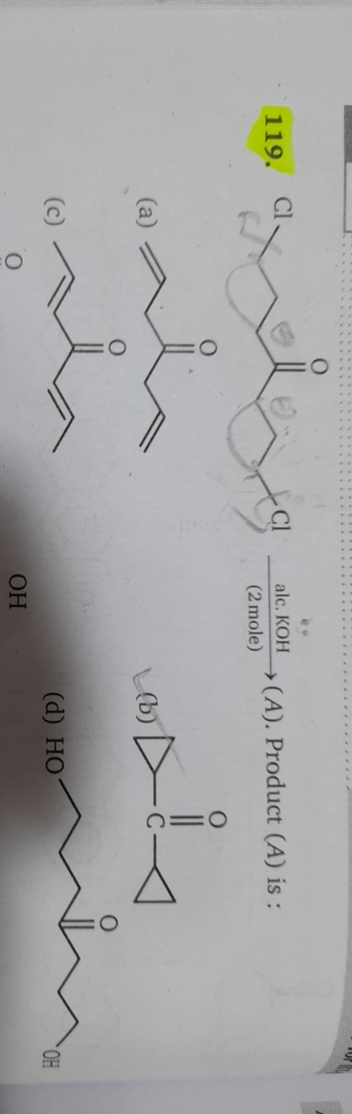 119.
(A). Product (A) is :
(a)
C=CCC(=O)CC=C
(c)
CC=CC(=O)C=CC
(b)
O=C