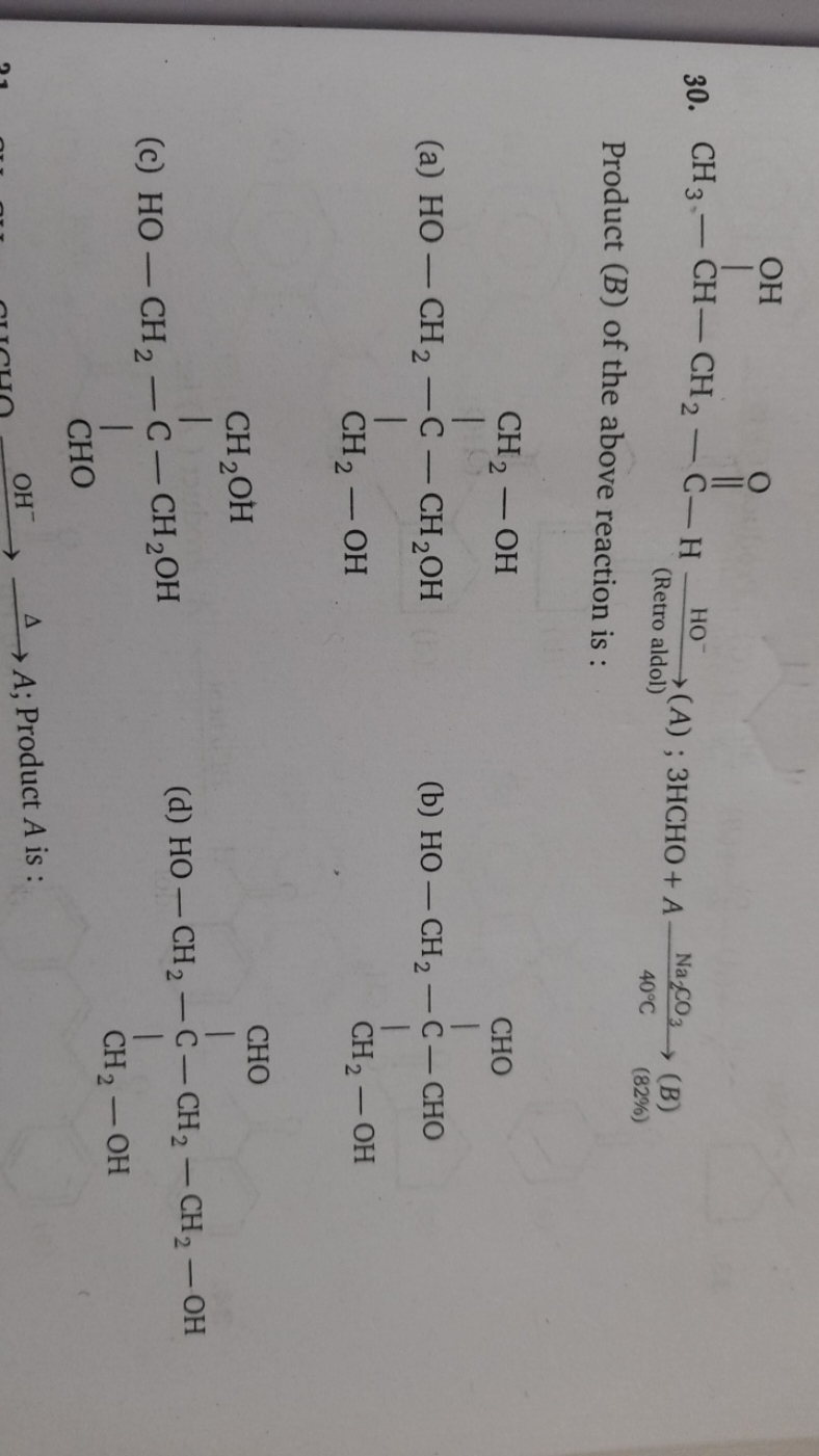 30.
Product (B) of the above reaction is :
(a)
OCC(CO)(CO)CO
(b)
O=CC(