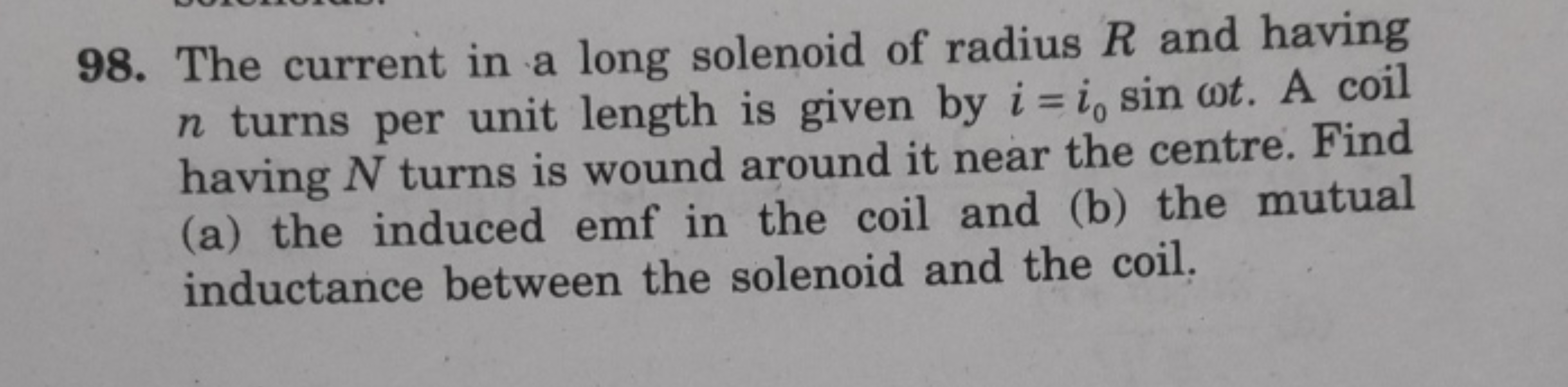 98. The current in a long solenoid of radius R and having n turns per 