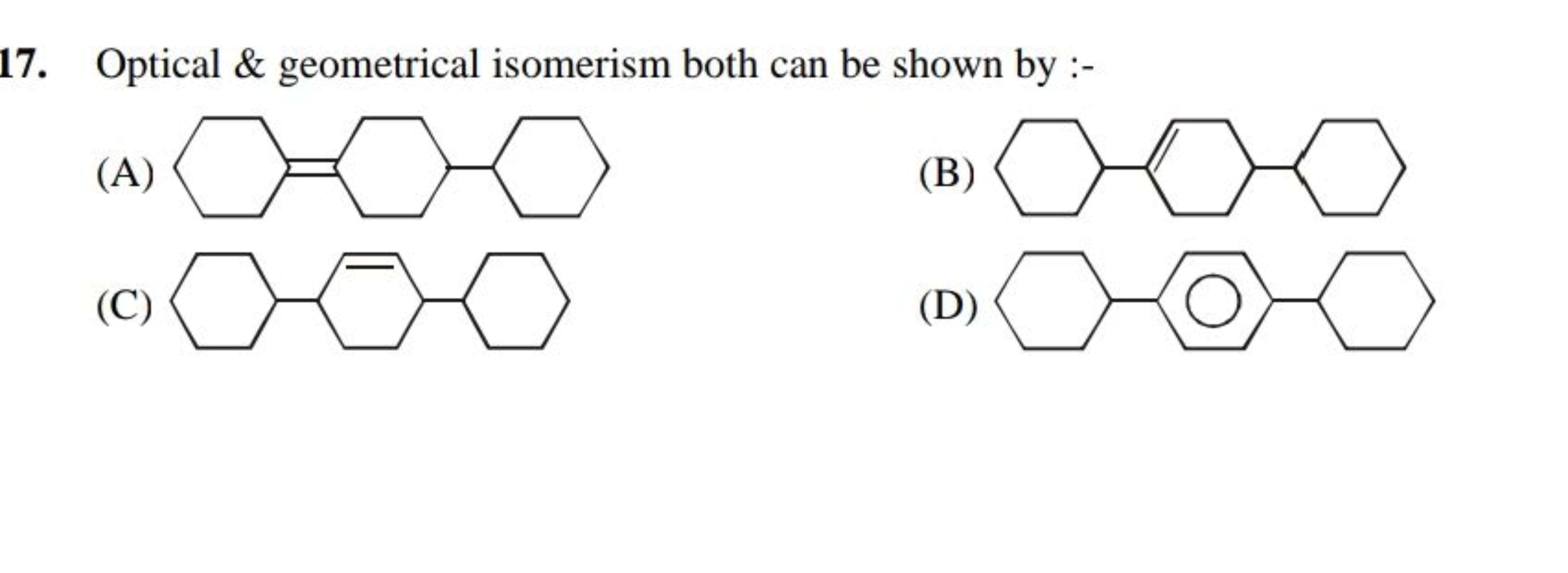 17. Optical \& geometrical isomerism both can be shown by :-
(A)
C1CCC