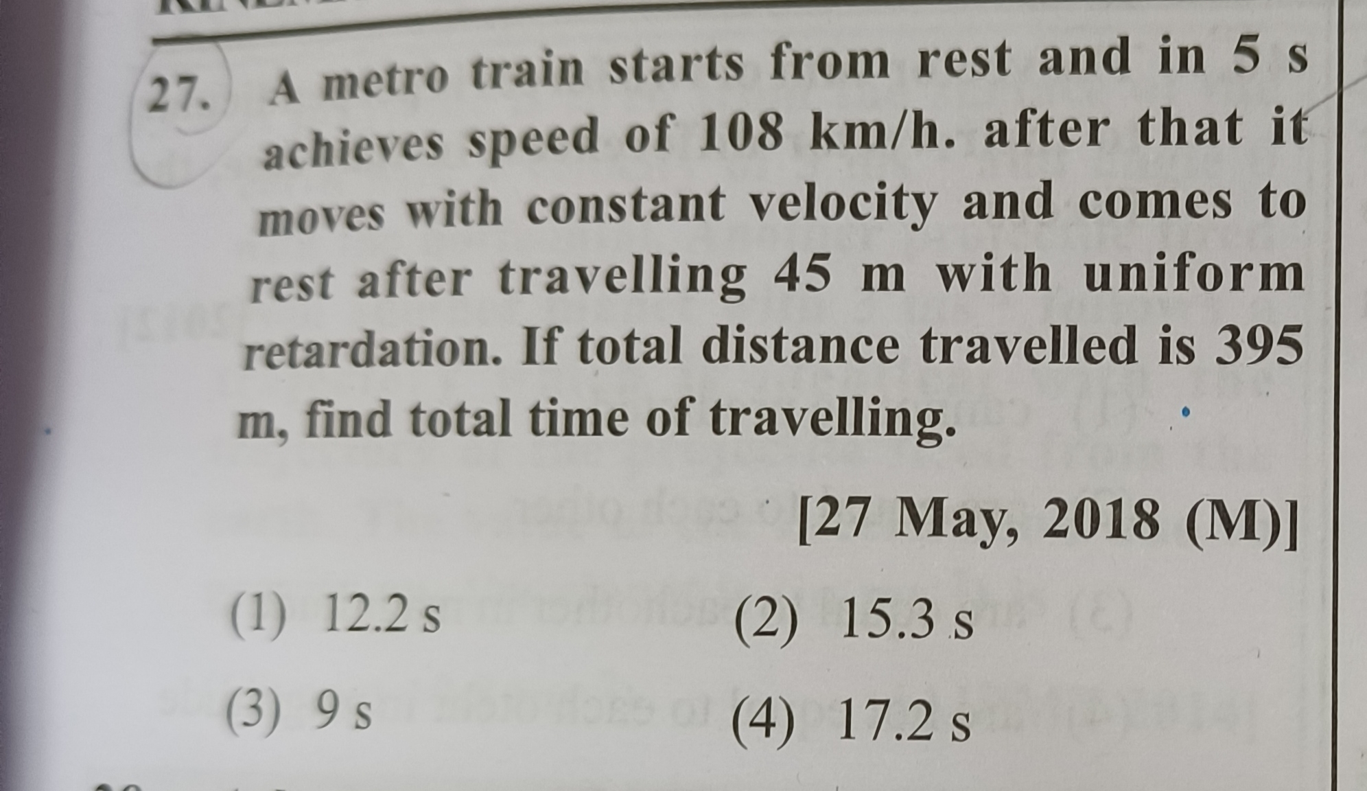 27. A metro train starts from rest and in 5 s achieves speed of 108 km