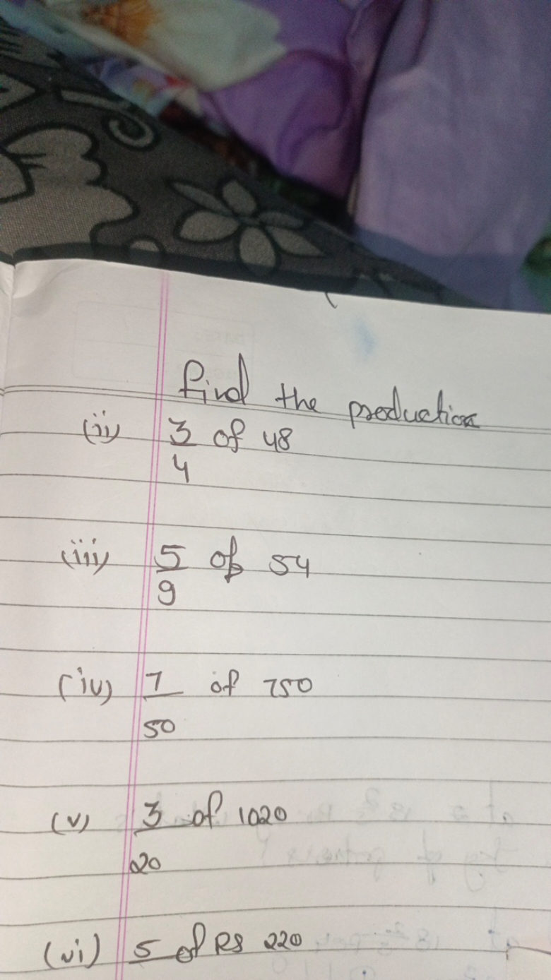 find the production
(ii) 43​ of 48
(iii) 95​ of 54
(iv) 501​ of 750
(v