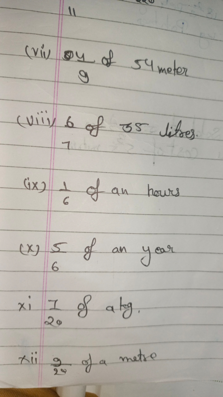 (vii) 94​ of 54 meter
(viii) 6 of 35 litres.
7
(ix) 61​ of an hours
(x