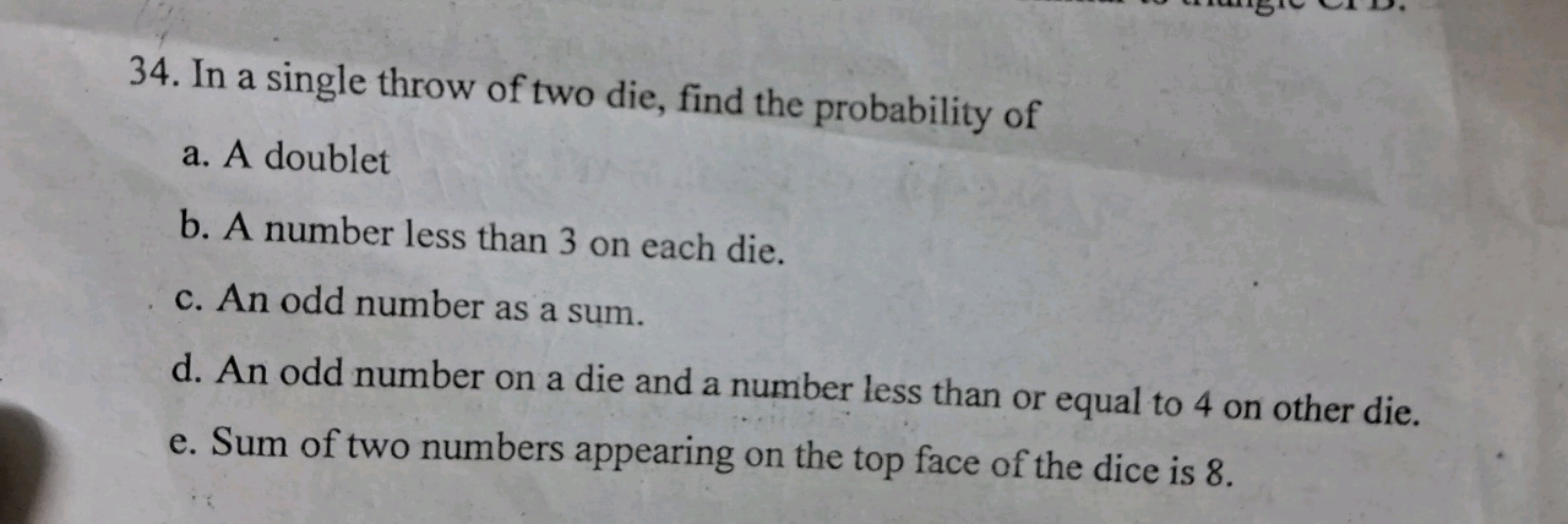 34. In a single throw of two die, find the probability of
a. A doublet