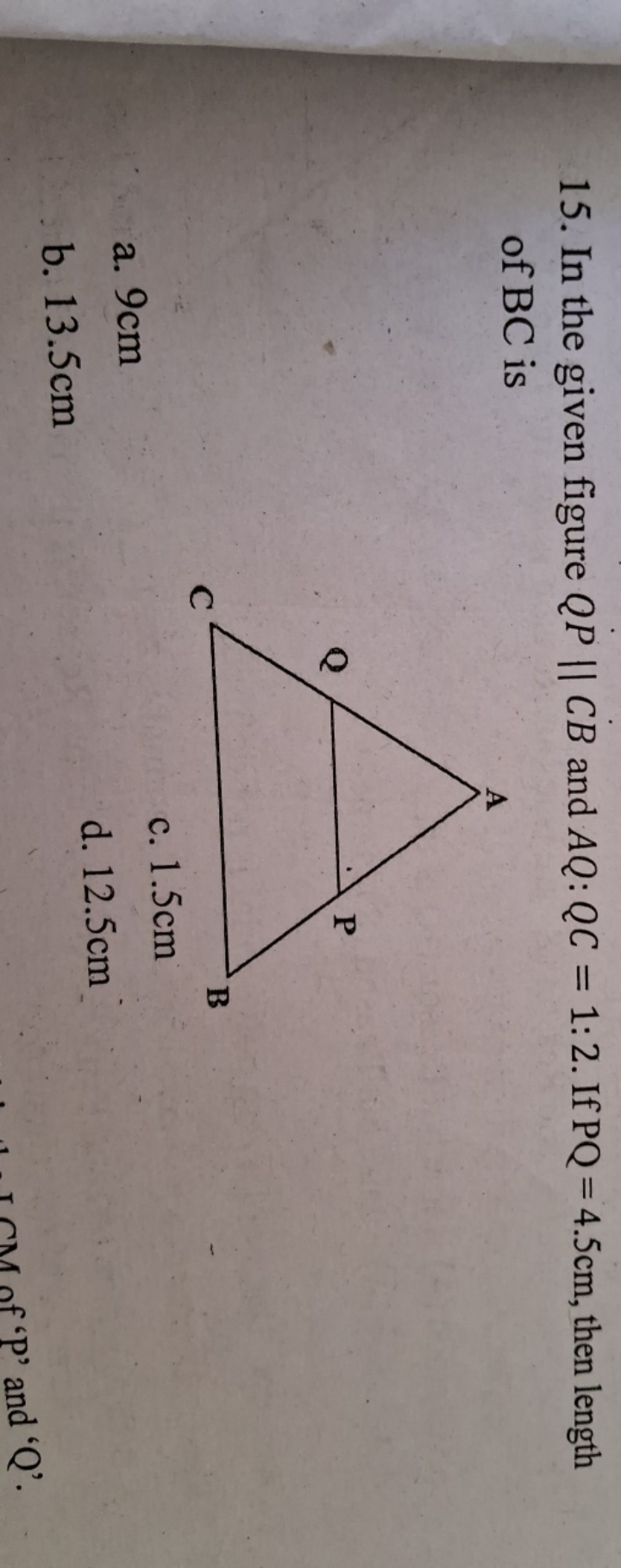 15. In the given figure QP∥CB and AQ:QC=1:2. If PQ=4.5 cm, then length