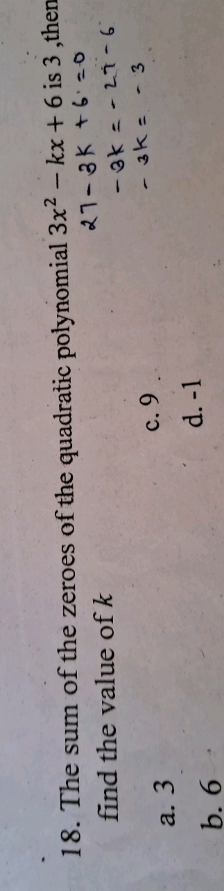 18. The sum of the zeroes of the quadratic polynomial 3x2−kx+6 is 3 , 