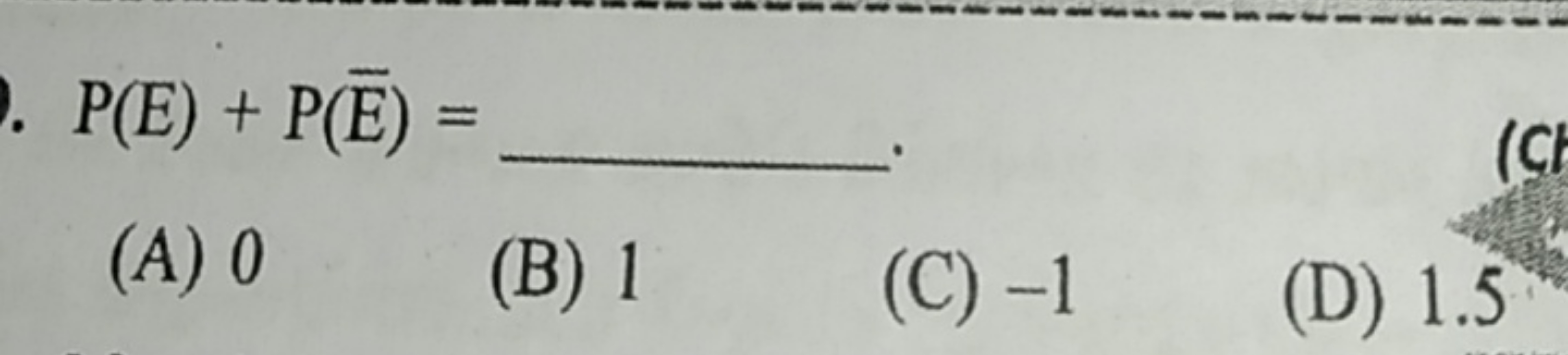 P(E)+P(Eˉ)=

(A) 0
(B) 1
(C) - 1
(D) 1.5