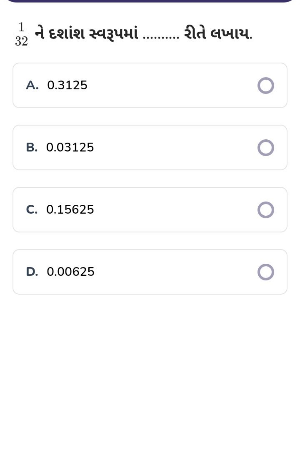 321​ ને દશાંશ સ્વરૂપમાં .......... રીતે લખાય.
A. 0.3125
B. 0.03125
C. 