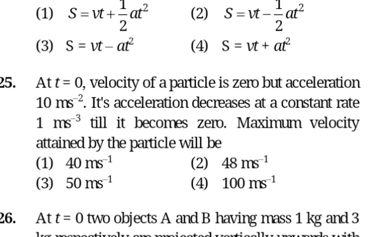 (1) S=vt+21​at2
(2) S=vt−21​at2
(3) S=vt−at2
(4) S=vt+at2
25. At t=0, 