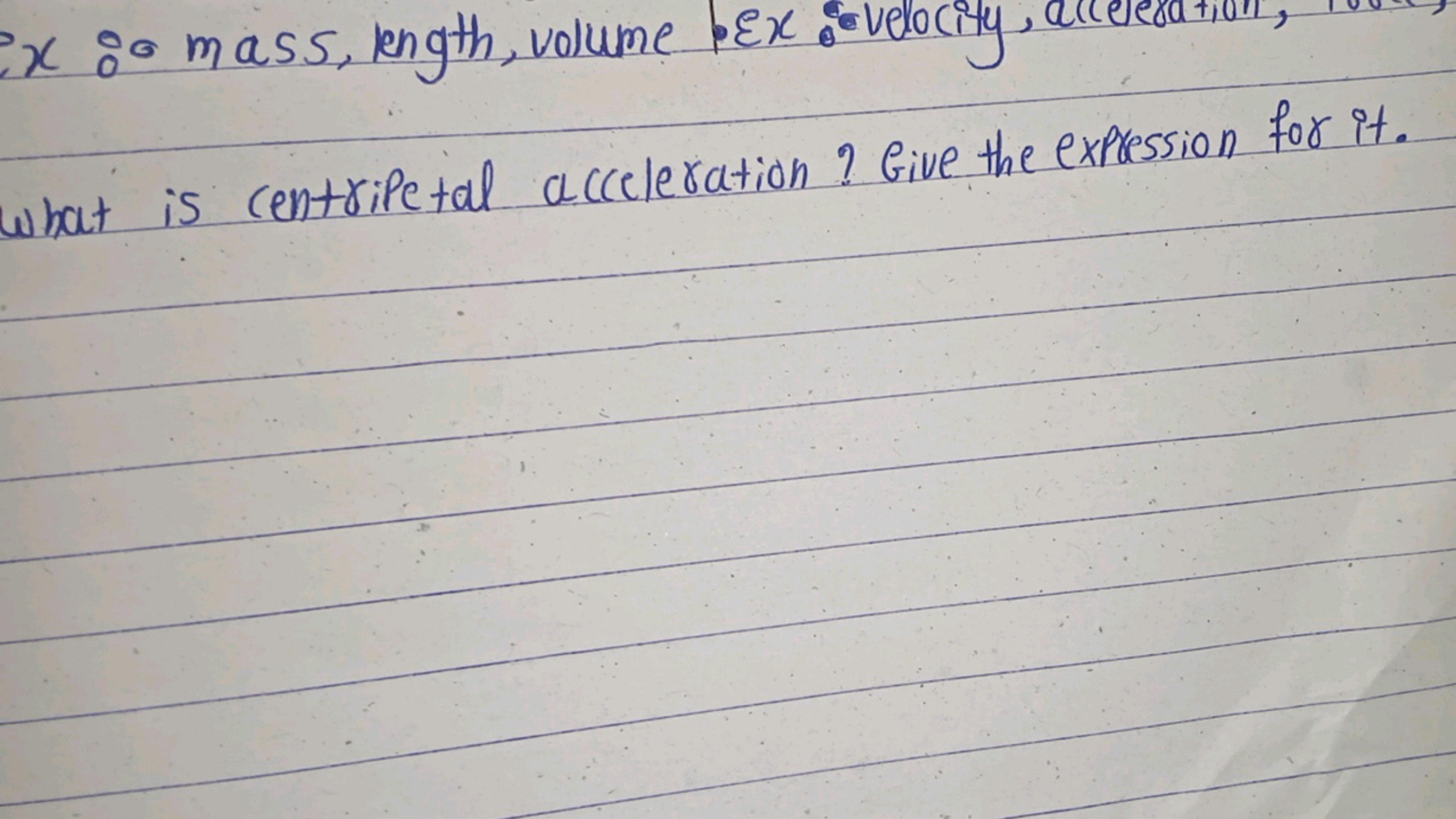 ex : mass, length, volume Ex Velocity
What is centripetal acceleration