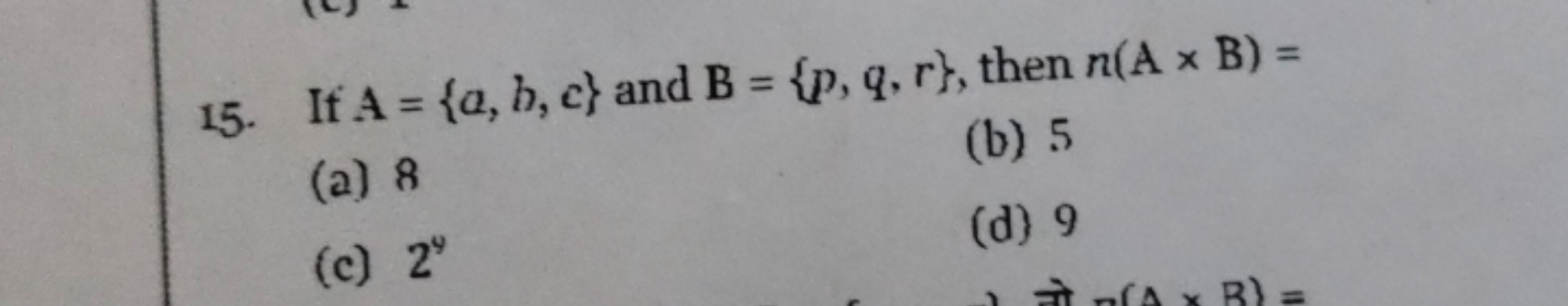 15. If A={a,b,c} and B={p,q,r}, then n( A×B)=
(a) 8
(b) 5
(c) 29
(d) 9