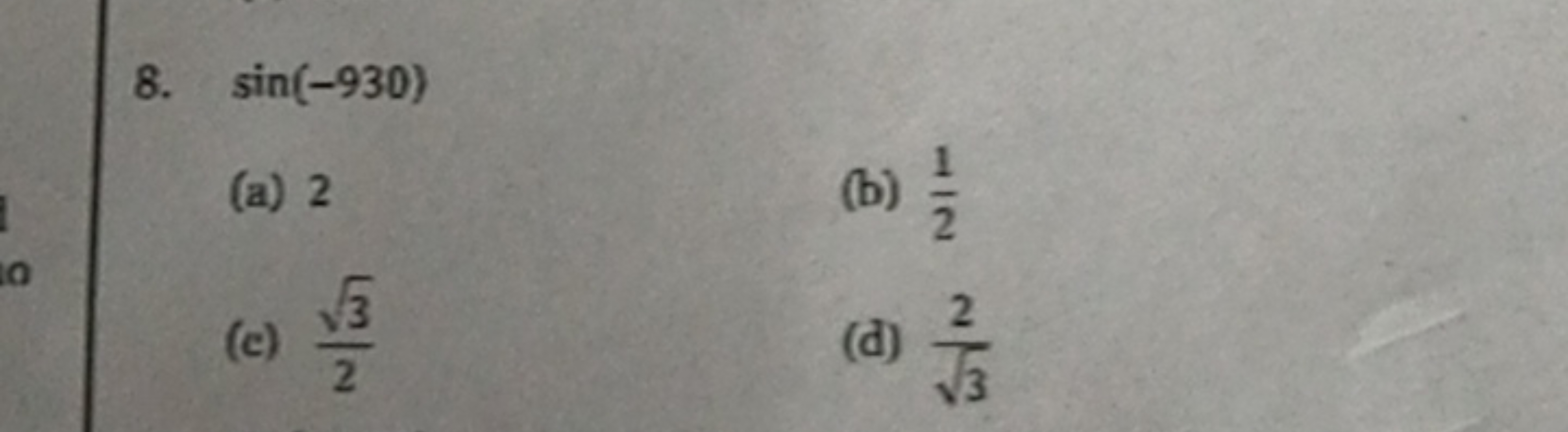 8. sin(−930)
(a) 2
(b) 21​
(c) 23​​
(d) 3​2​