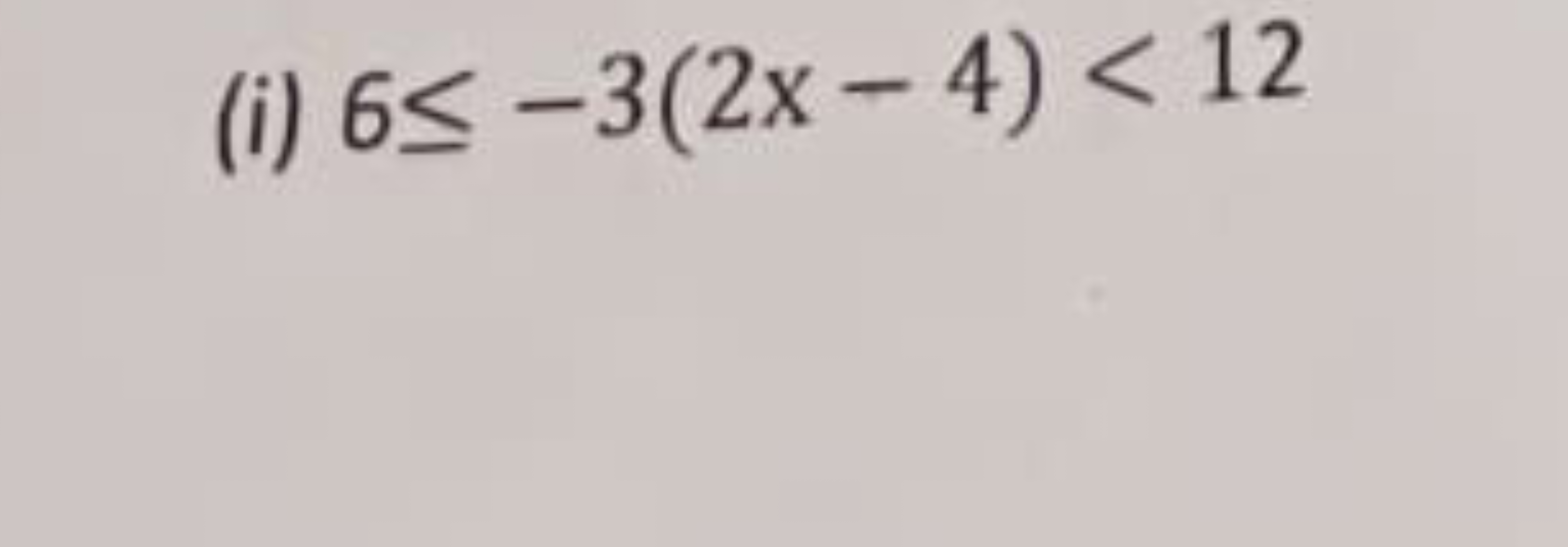 (i) 6≤−3(2x−4)<12