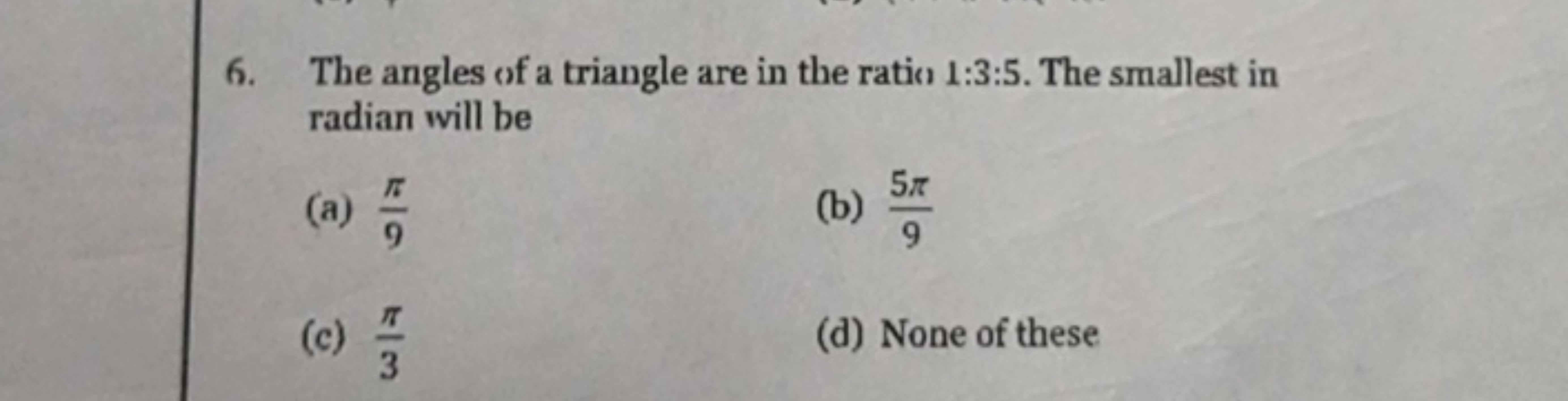 6. The angles of a triangle are in the ratio 1:3:5. The smallest in ra