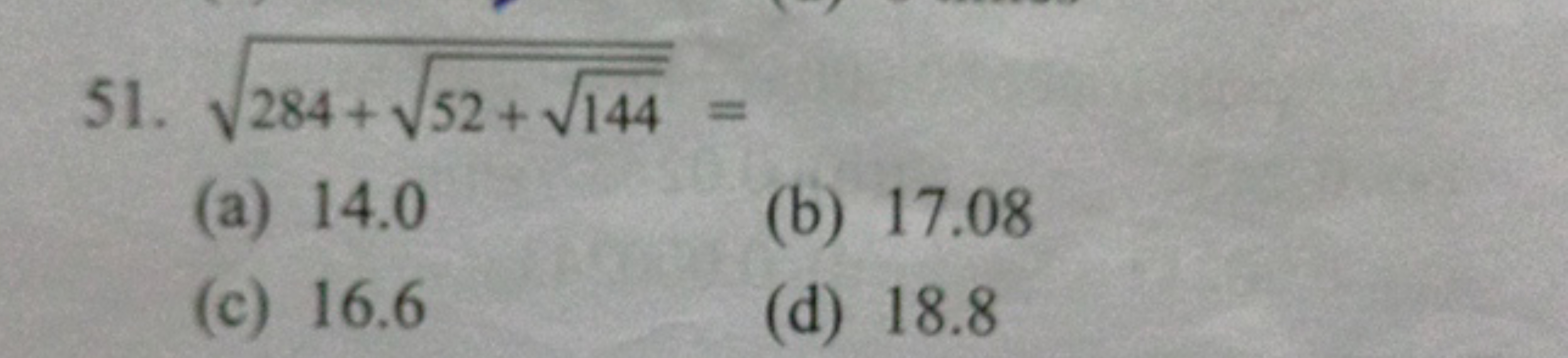 51. 284+52+144​​​=
(a) 14.0
(b) 17.08
(c) 16.6
(d) 18.8