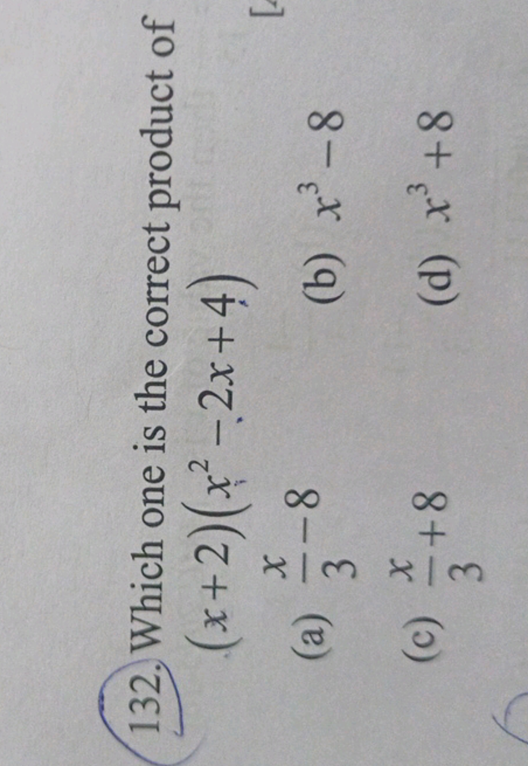 132. Which one is the correct product of (x+2)(x2−2x+4)
(a) 3x​−8
(b) 