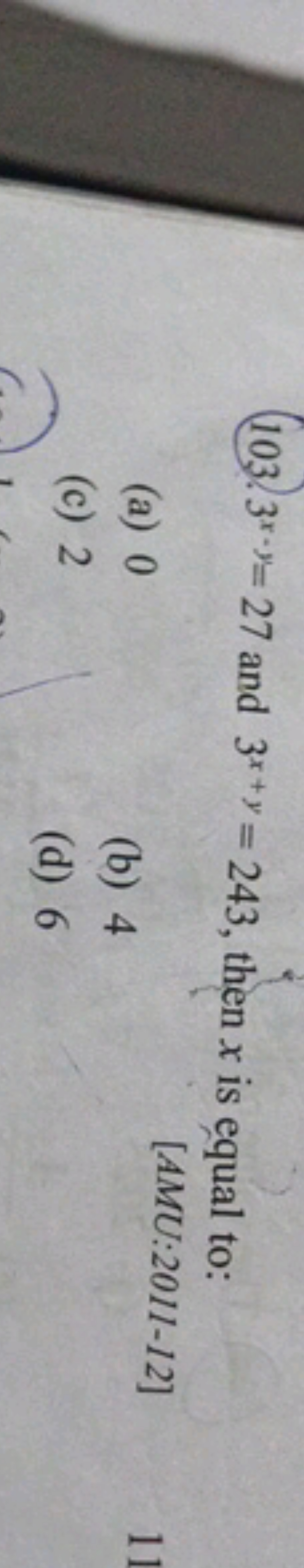 103. 3x−y=27 and 3x+y=243, then x is equal to:
(a) 0
[AMU:2011-12]
(c)