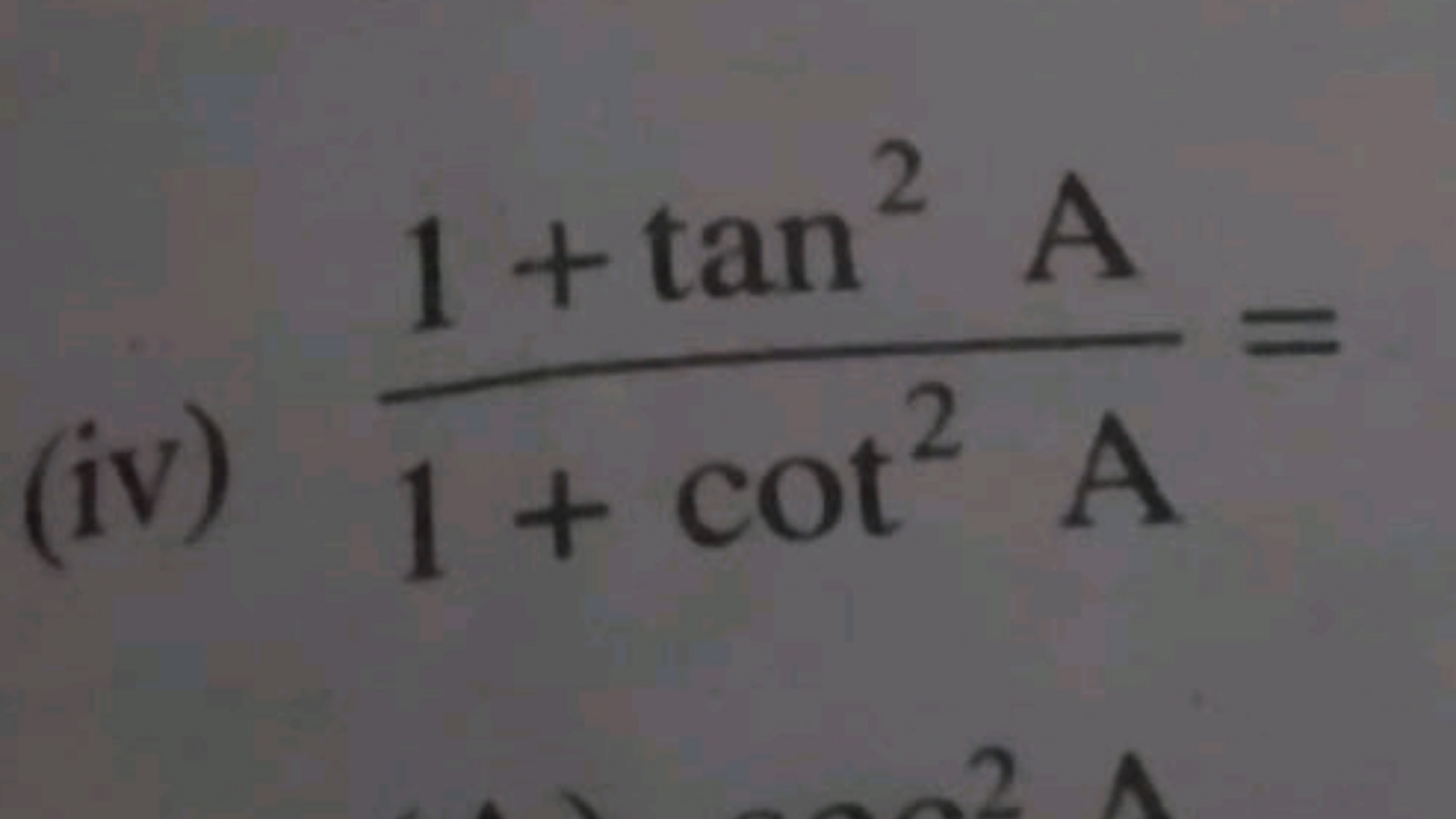 (iv) 1+cot2 A1+tan2 A​=