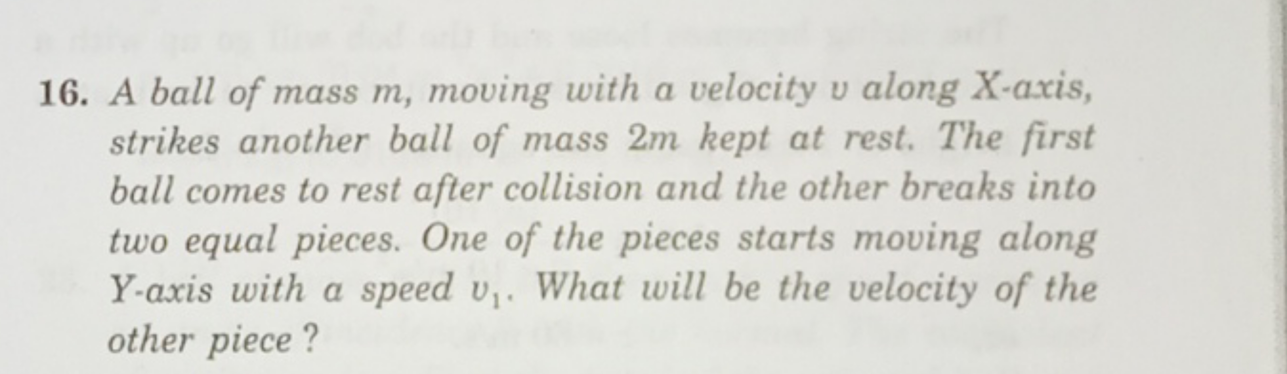 16. A ball of mass m, moving with a velocity v along X-axis, strikes a