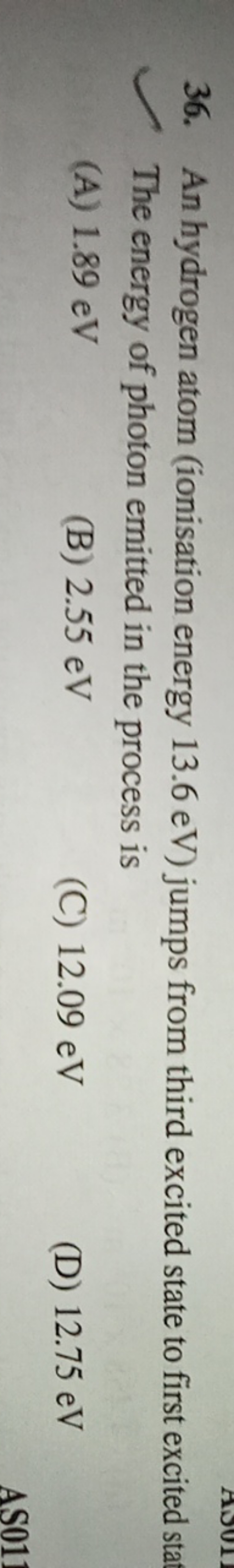 36. An hydrogen atom (ionisation energy 13.6 eV ) jumps from third exc