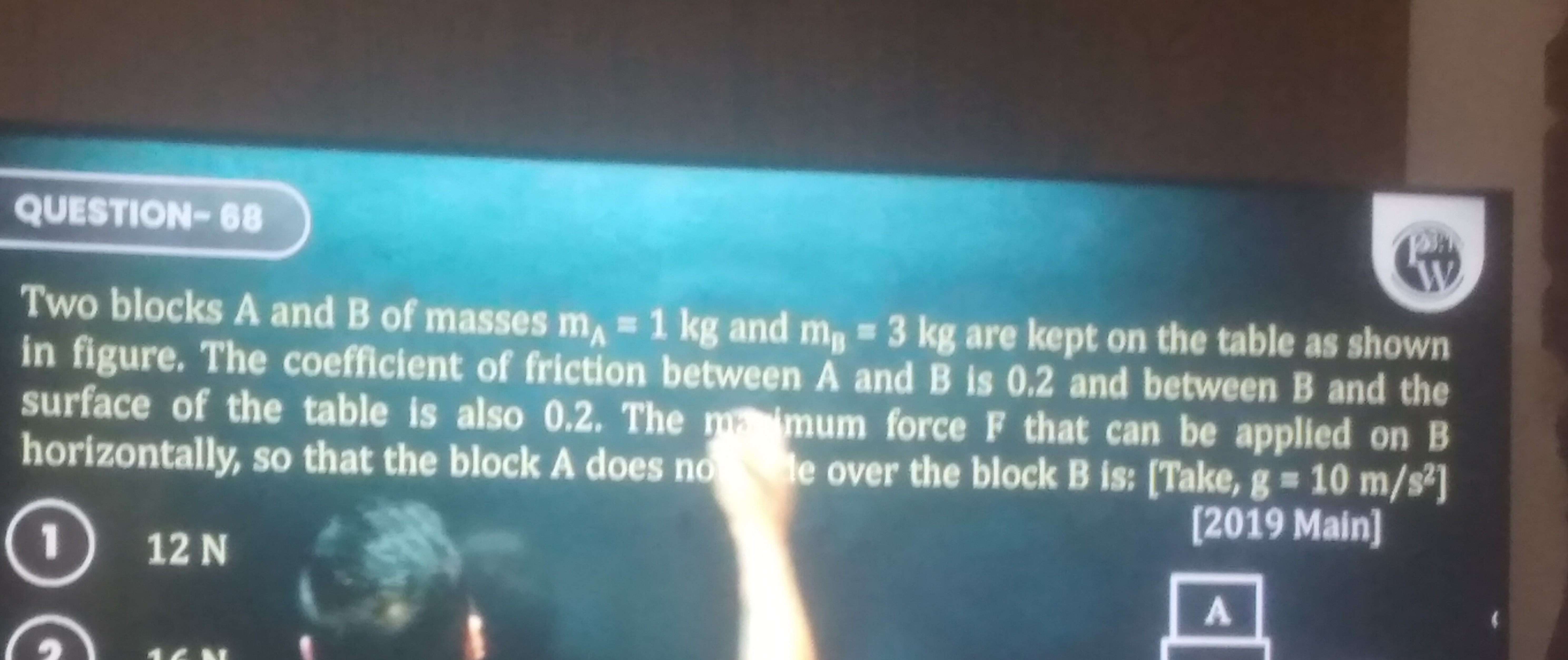 QUESTION- 68
Two blocks A and B of masses mA​=1 kg and mB​=3 kg are ke