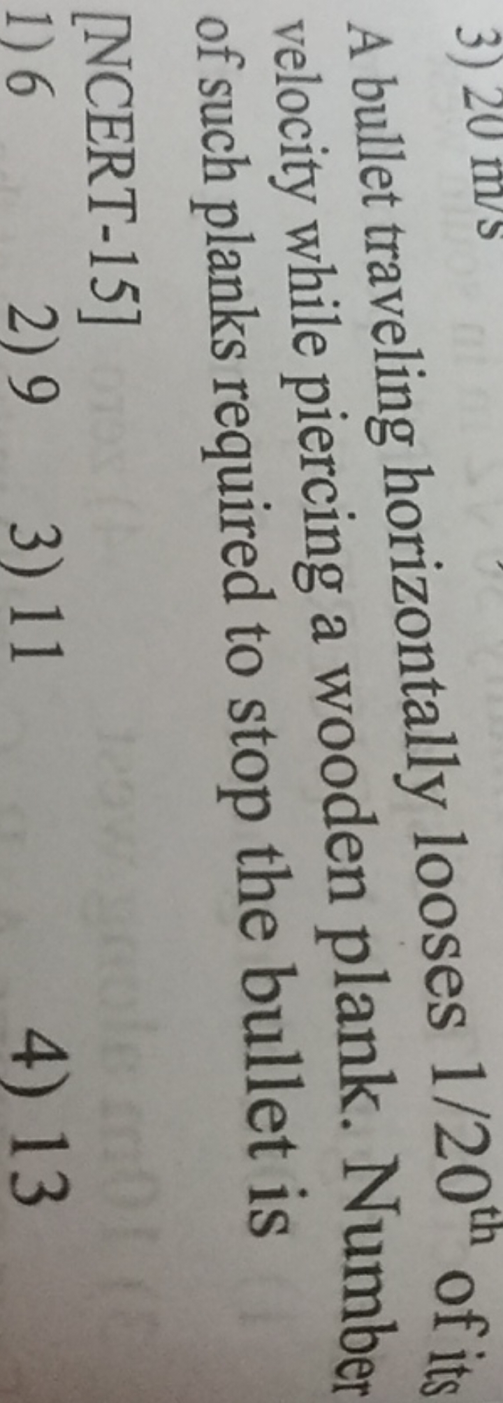 A bullet traveling horizontally looses 1/20th  of its velocity while p