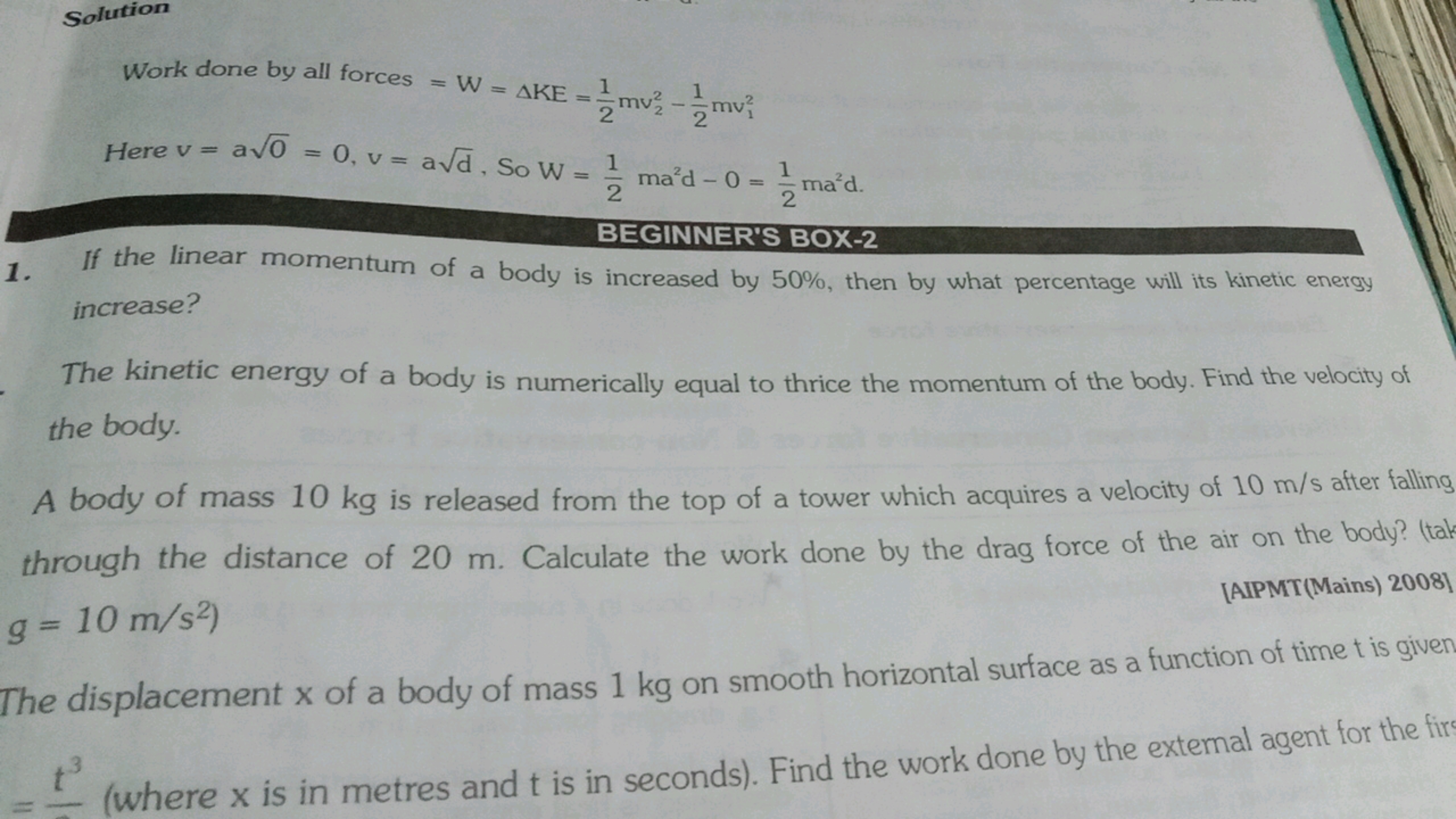 Solution
Work done by all forces =W=ΔKE=21​mv22​−21​mv12​
Here v=a0​=0