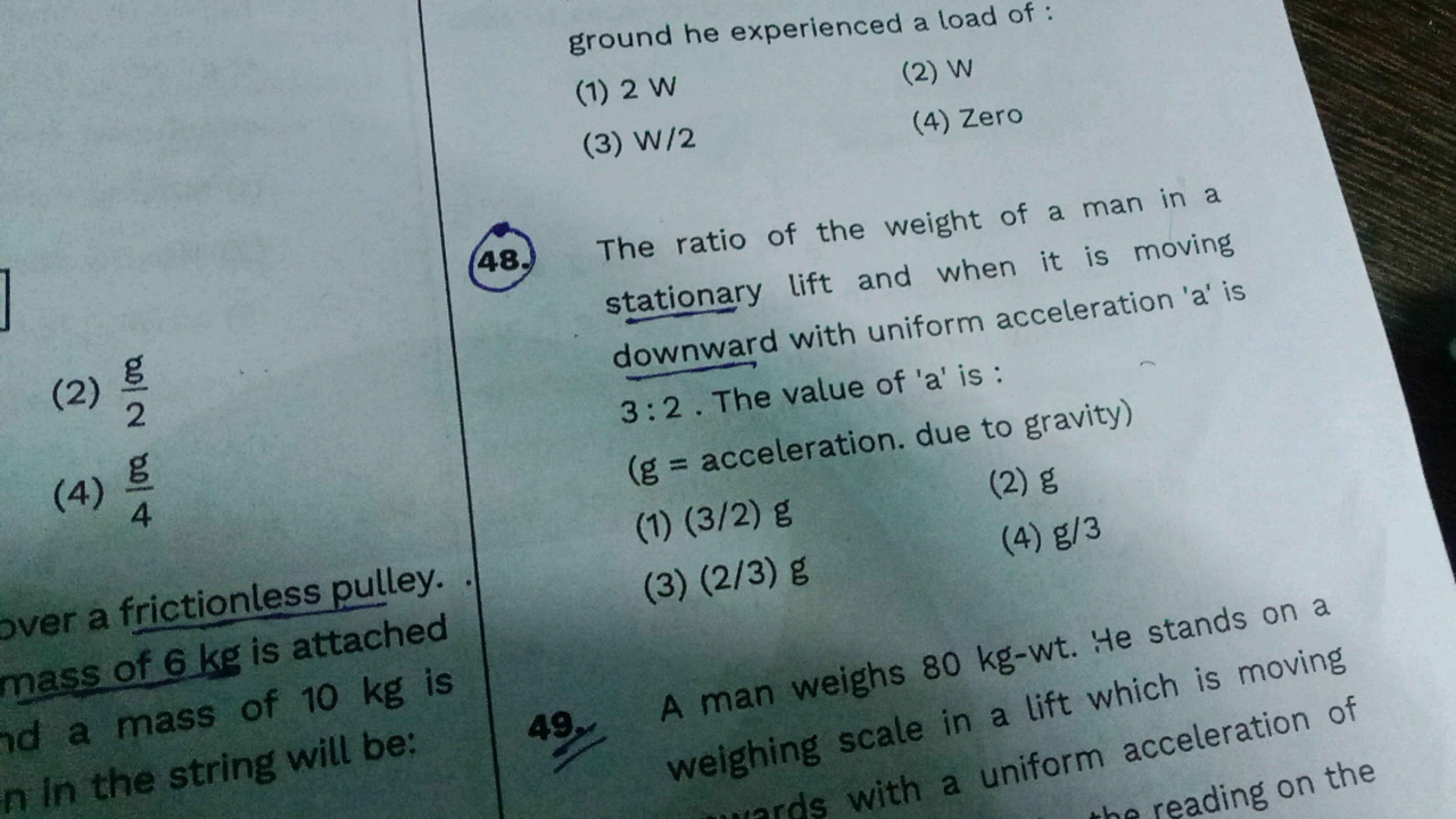 ground he experienced a load of:
(1) 2 W
(2) W
(3) W/2
(4) Zero
48. Th