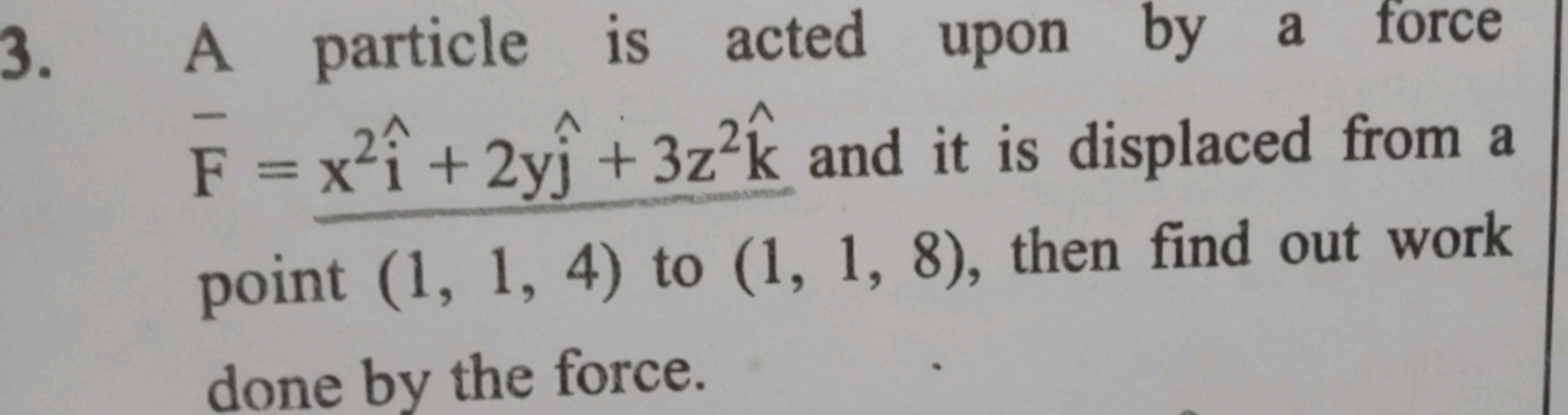 3. A particle is acted upon by a force Fˉ=x2i^+2yj^​+3z2k^ and it is d