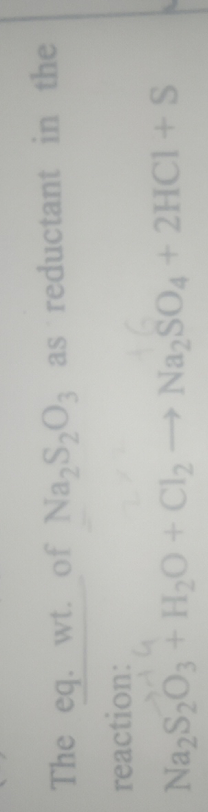 The eq. wt. of Na2​ S2​O3​ as reductant in the reaction:
Na2​ S2​O3​+H