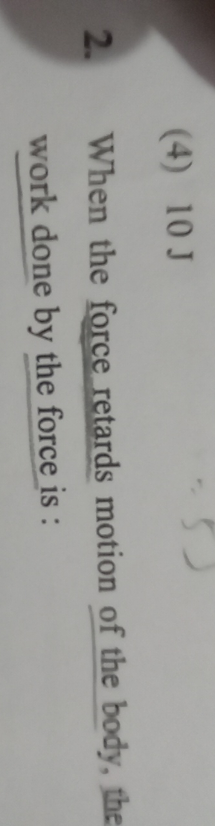 (4) 10 J
2. When the force retards motion of the body, the work done b