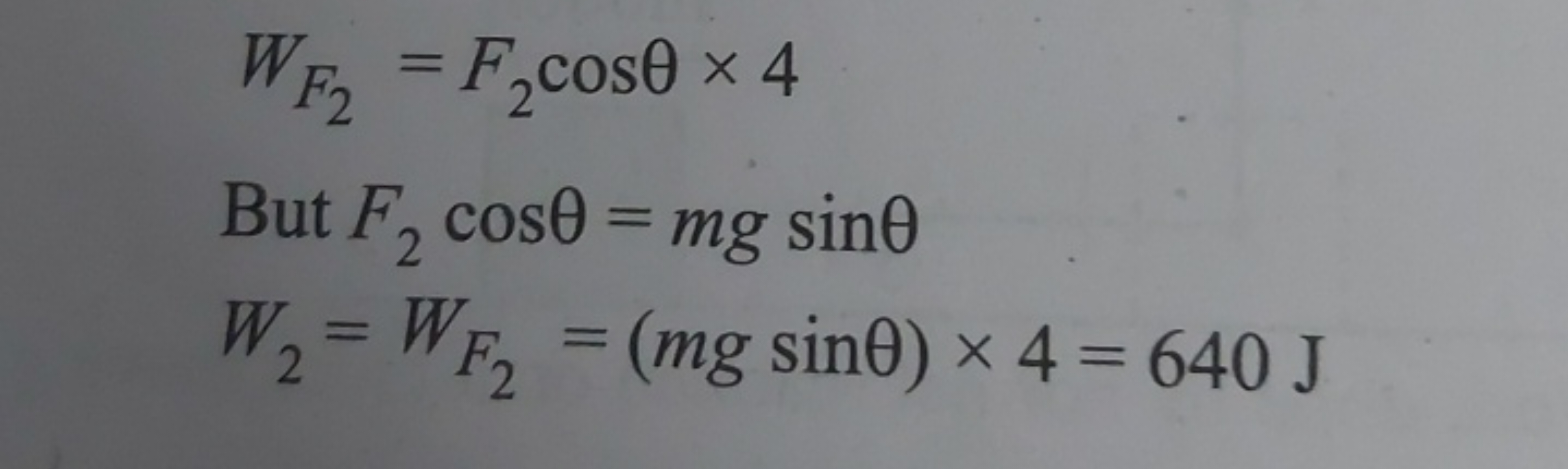 WF2​​=F2​cosθ×4 But F2​cosθ=mgsinθW2​=WF2​​=(mgsinθ)×4=640 J​