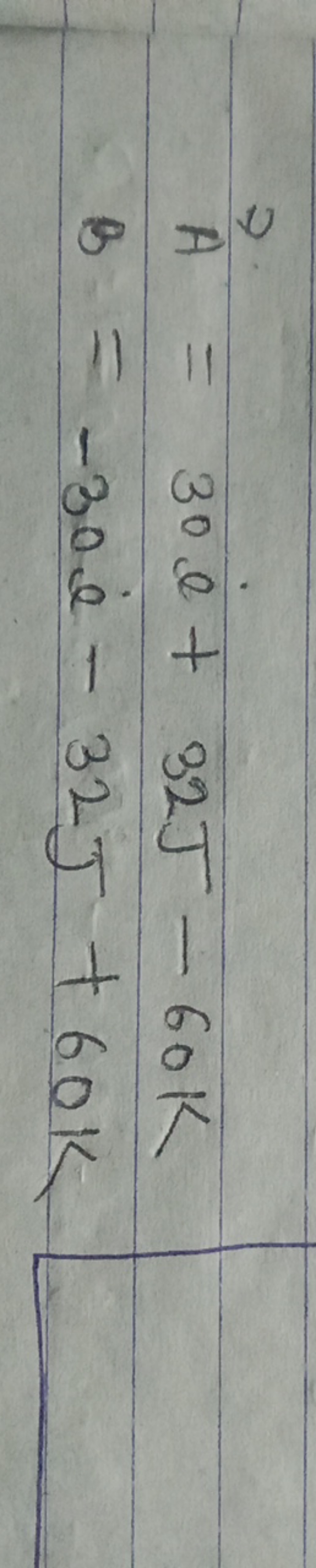 A=30i+32J−60kB=−30i−32J+60k​