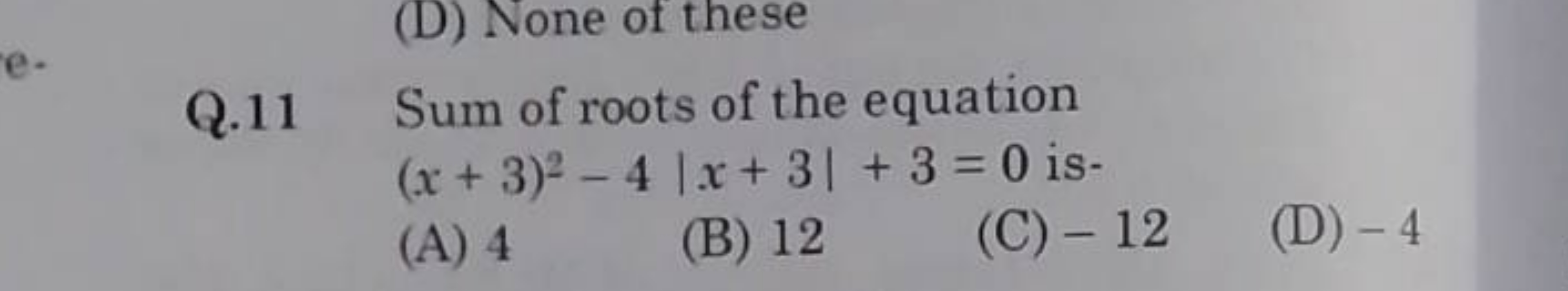 (D) None of these
Q. 11 Sum of roots of the equation (x+3)2−4∣x+3∣+3=0