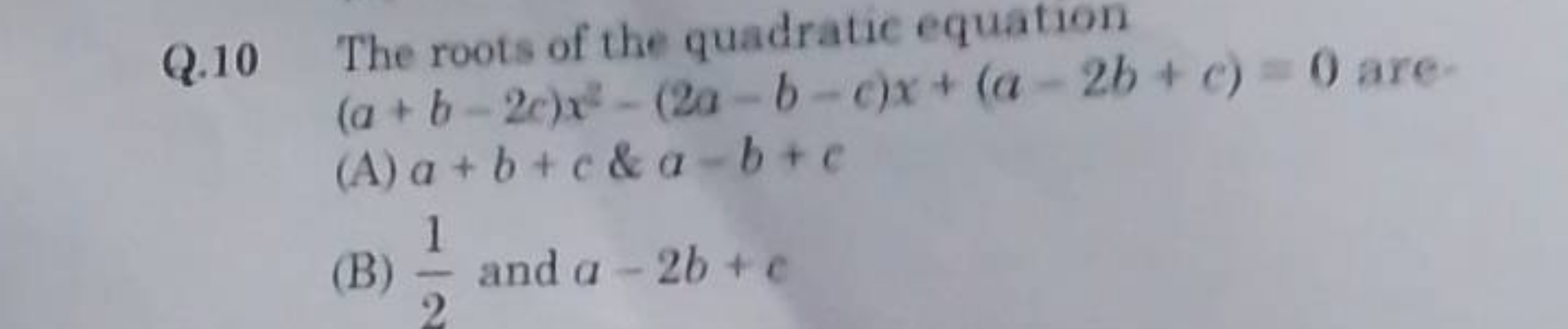 Q. 10 The roots of the quadratic equation (a+b−2c)x2−(2a−b−c)x+(a−2b+c