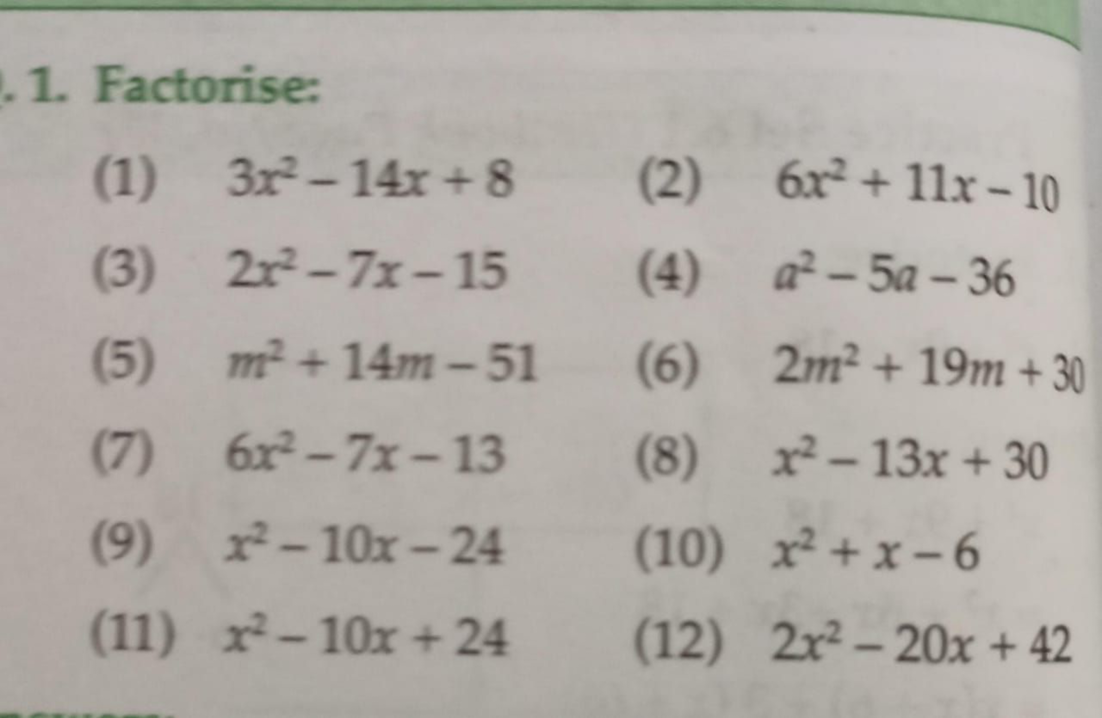 1. Factorise:
(1) 3x2−14x+8
(2) 6x2+11x−10
(3) 2x2−7x−15
(4) a2−5a−36
