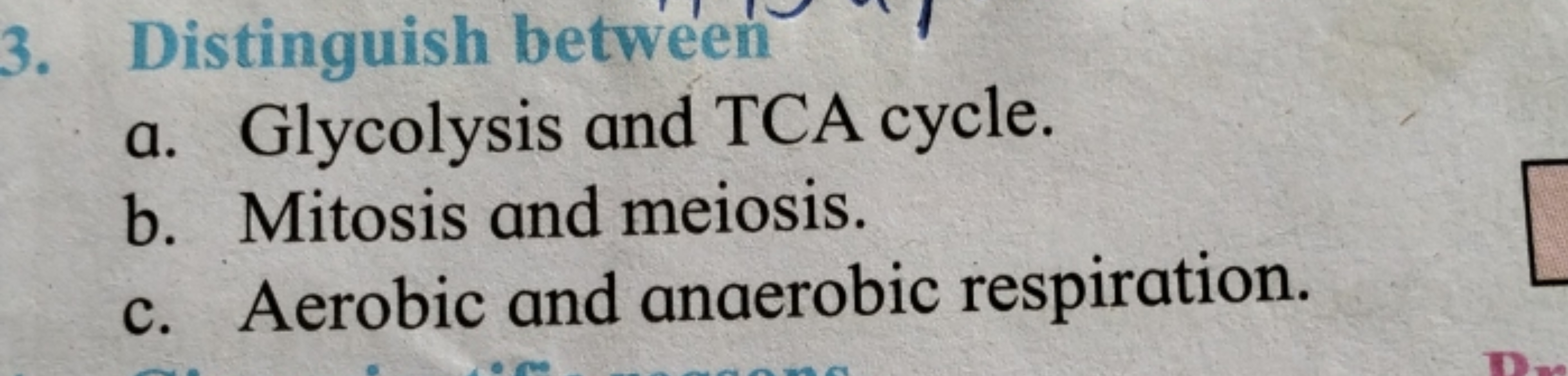 3. Distinguish between
a. Glycolysis and TCA cycle.
b. Mitosis and mei