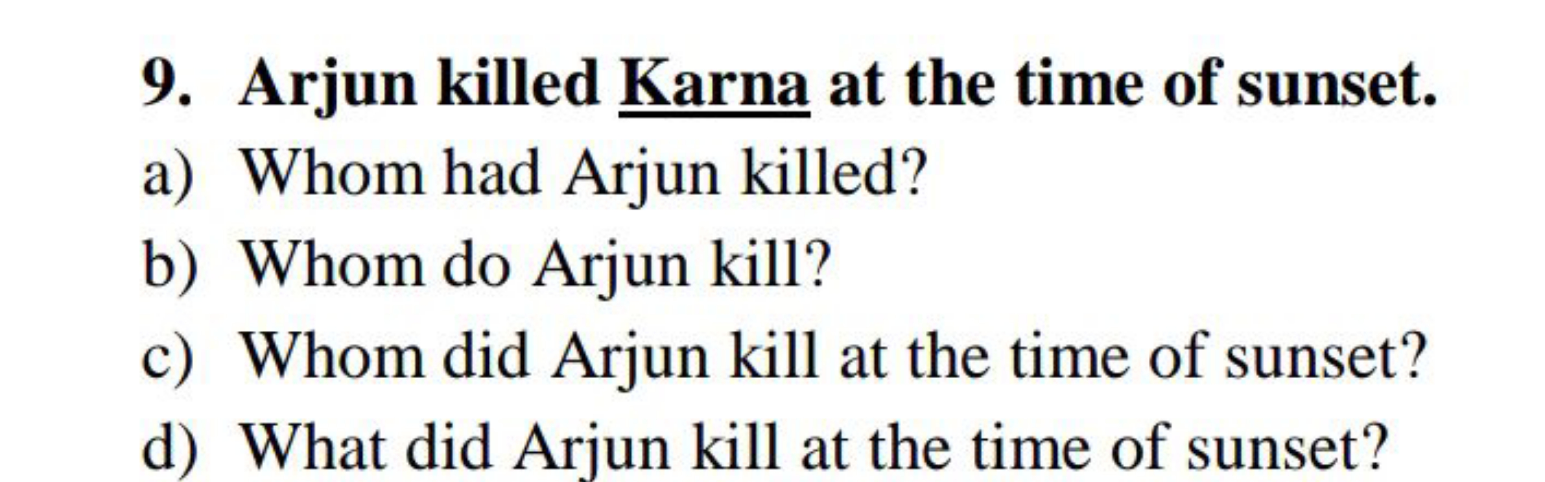 9. Arjun killed Karna at the time of sunset.
a) Whom had Arjun killed?