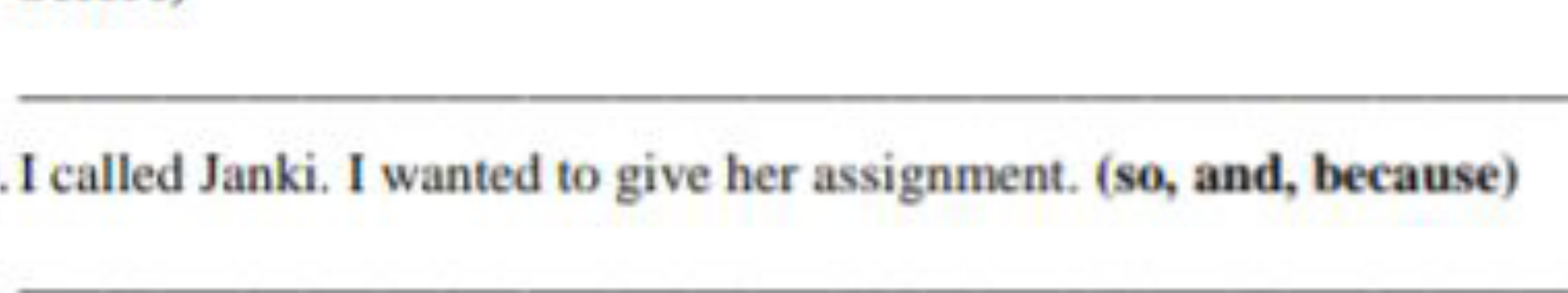 I called Janki. I wanted to give her assignment. (so, and, because)