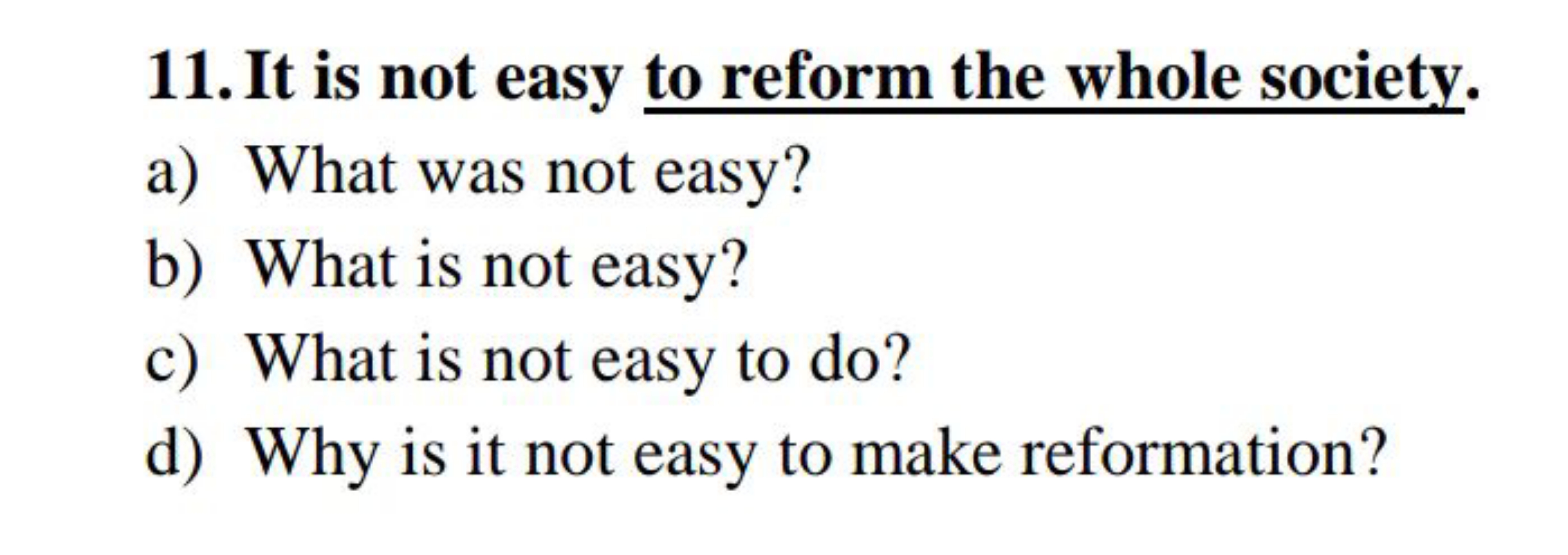 11. It is not easy to reform the whole society.
a) What was not easy?
